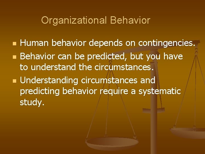 Organizational Behavior n n n Human behavior depends on contingencies. Behavior can be predicted,