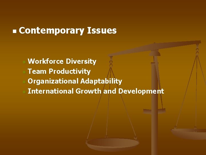 n Contemporary Issues Workforce Diversity n Team Productivity n Organizational Adaptability n International Growth