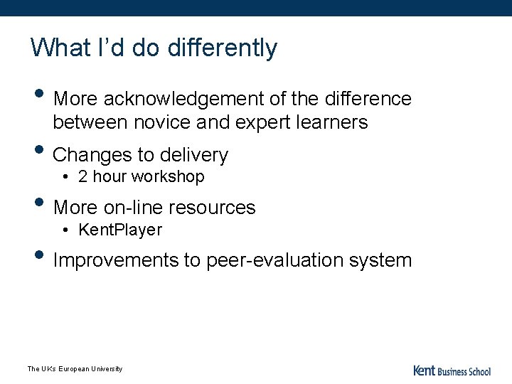 What I’d do differently • More acknowledgement of the difference between novice and expert