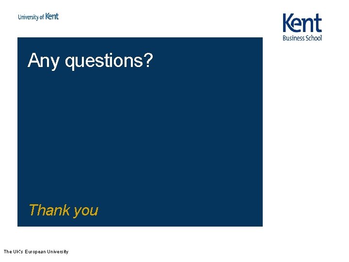 Any questions? Thank you The UK’s European University 