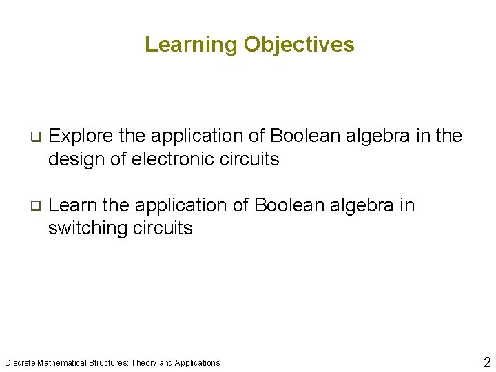 Learning Objectives q Explore the application of Boolean algebra in the design of electronic Learning Objectives q Explore the application of Boolean algebra in the design of electronic