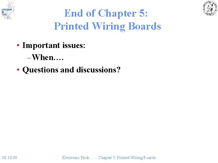 End of Chapter 5: Printed Wiring Boards • Important issues: – When…. • Questions