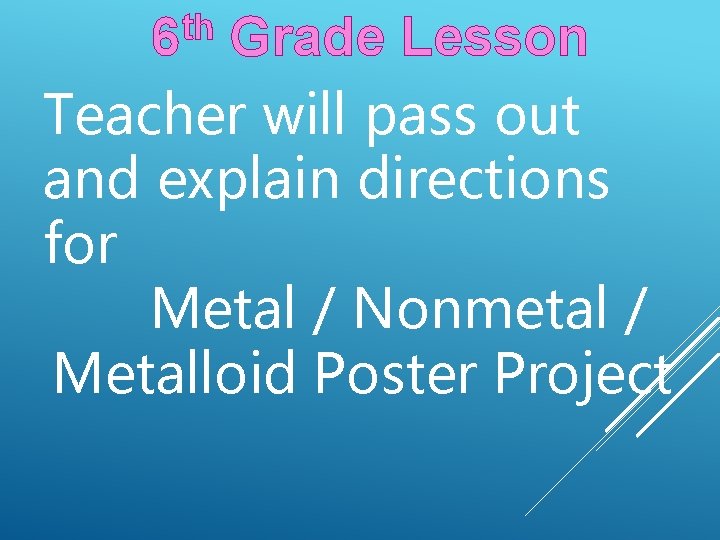 th 6 Grade Lesson Teacher will pass out and explain directions for Metal /