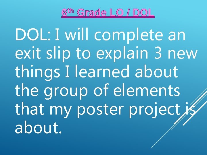 6 th Grade LO / DOL: I will complete an exit slip to explain