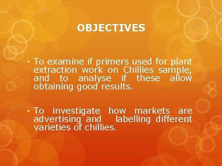 OBJECTIVES • To examine if primers used for plant extraction work on Chillies sample,