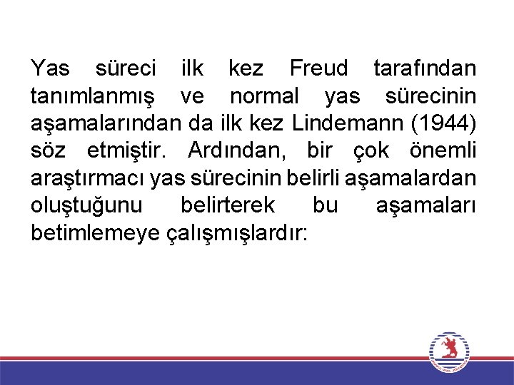 Yas süreci ilk kez Freud tarafından tanımlanmış ve normal yas sürecinin aşamalarından da ilk