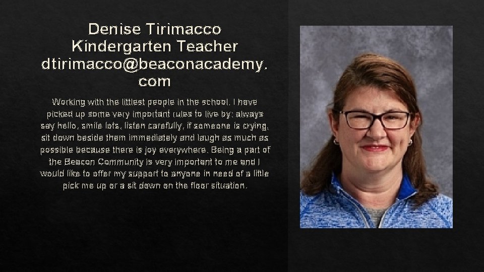 Denise Tirimacco Kindergarten Teacher dtirimacco@beaconacademy. com Working with the littlest people in the school,