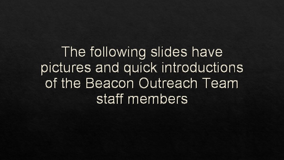 The following slides have pictures and quick introductions of the Beacon Outreach Team staff