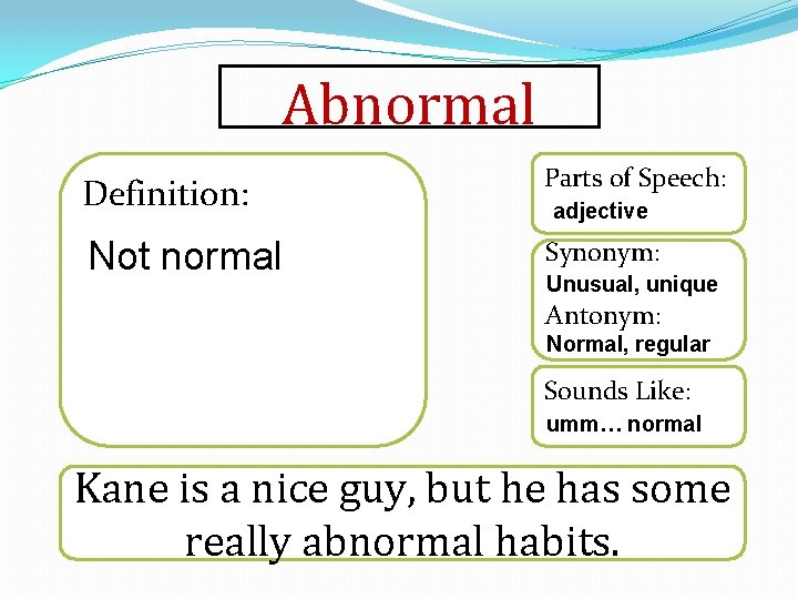 Abnormal Definition: Parts of Speech: Not normal Synonym: adjective Unusual, unique Antonym: Normal, regular