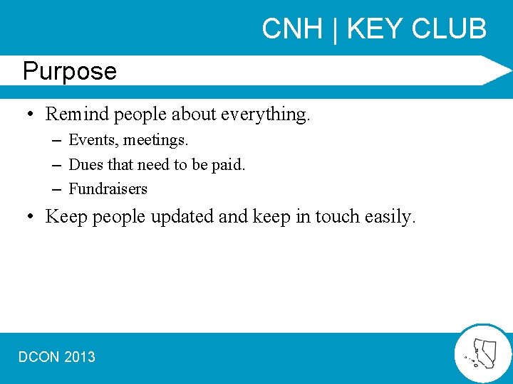 CNH | KEY CLUB Purpose • Remind people about everything. – Events, meetings. –