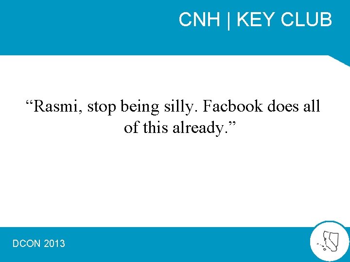 CNH | KEY CLUB “Rasmi, stop being silly. Facbook does all of this already.