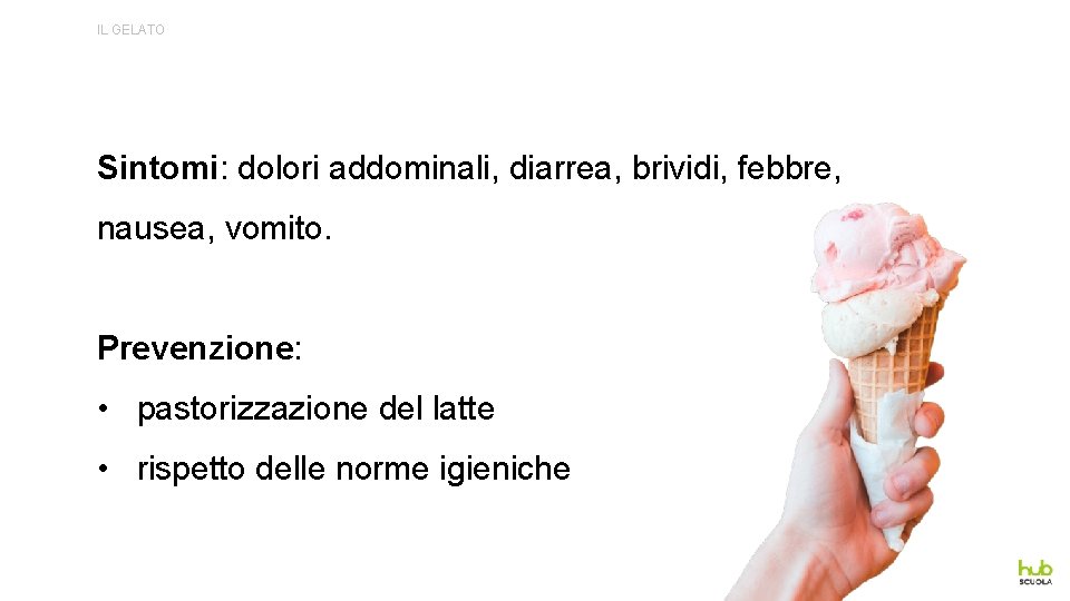IL GELATO Sintomi: dolori addominali, diarrea, brividi, febbre, nausea, vomito. Prevenzione: • pastorizzazione del
