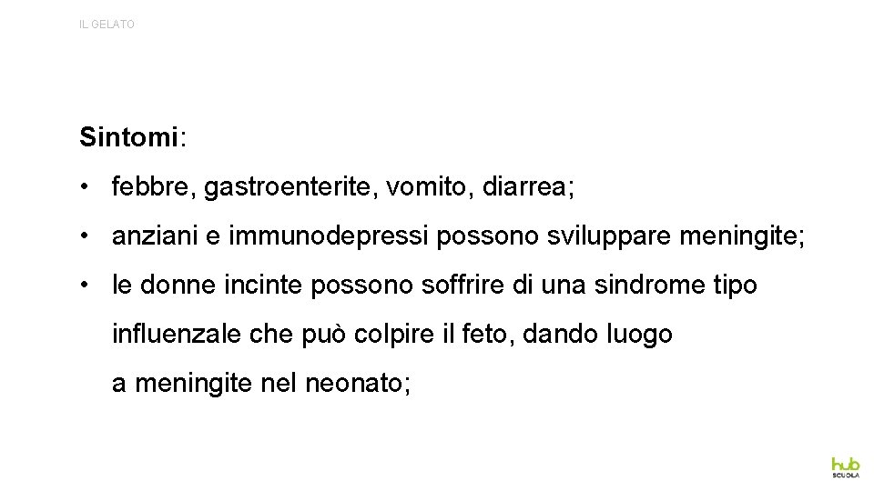 IL GELATO Sintomi: • febbre, gastroenterite, vomito, diarrea; • anziani e immunodepressi possono sviluppare
