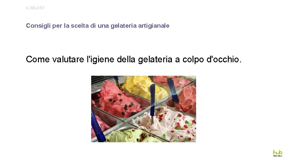 IL GELATO Consigli per la scelta di una gelateria artigianale Come valutare l'igiene della