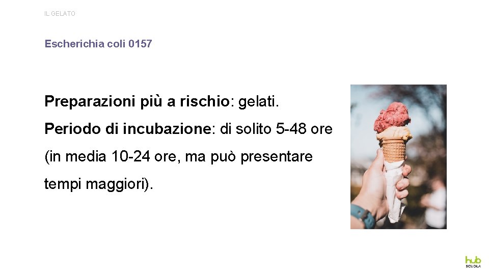 IL GELATO Escherichia coli 0157 Preparazioni più a rischio: gelati. Periodo di incubazione: di