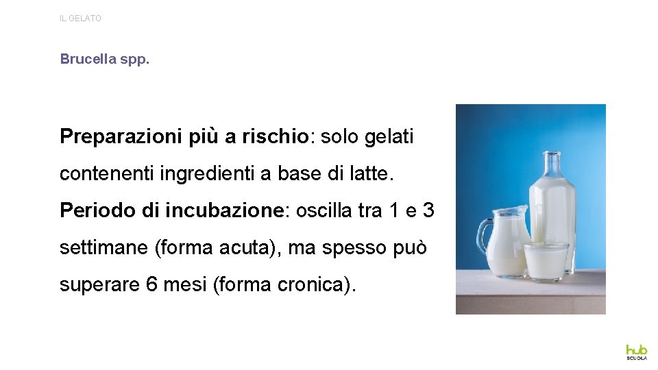IL GELATO Brucella spp. Preparazioni più a rischio: solo gelati contenenti ingredienti a base