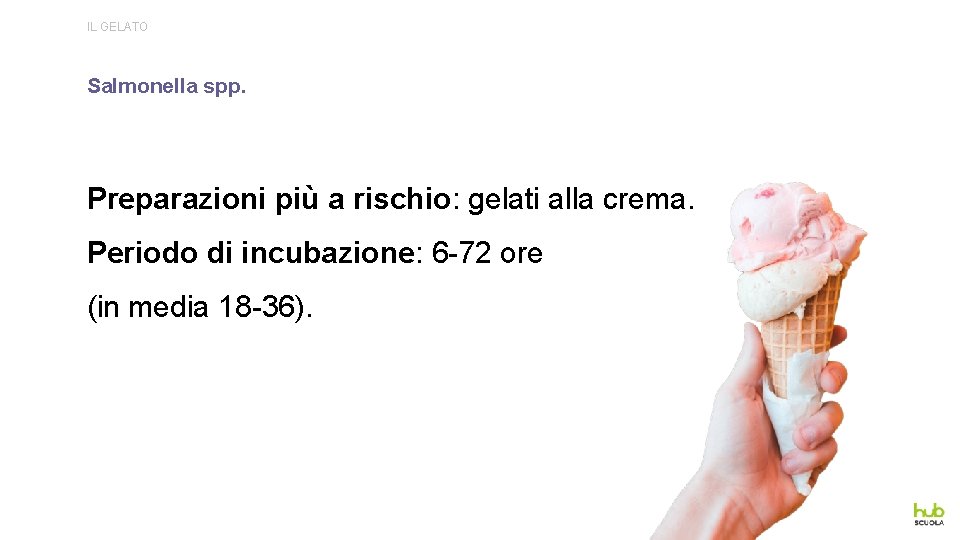 IL GELATO Salmonella spp. Preparazioni più a rischio: gelati alla crema. Periodo di incubazione: