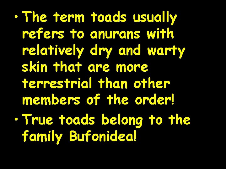 • The term toads usually refers to anurans with relatively dry and warty