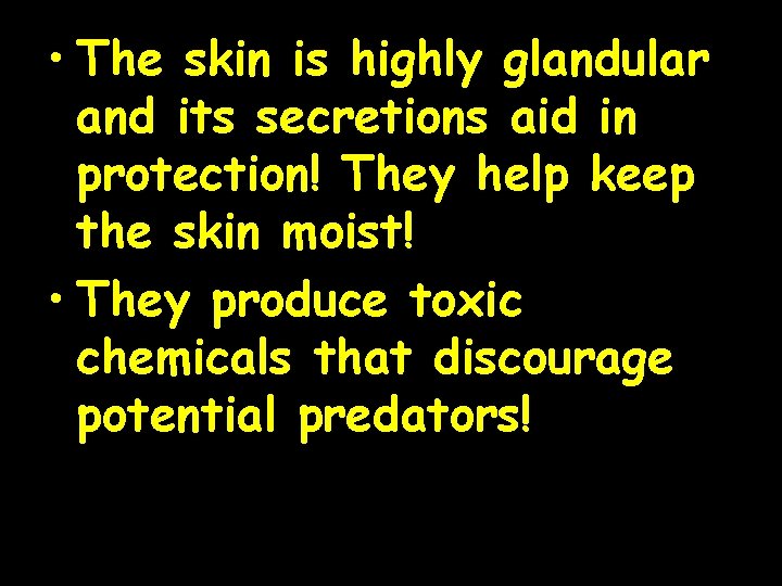  • The skin is highly glandular and its secretions aid in protection! They