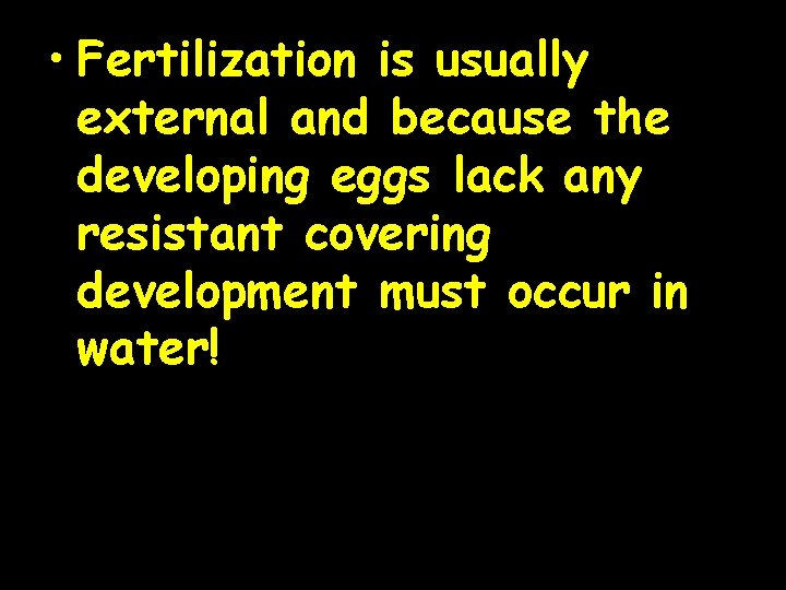  • Fertilization is usually external and because the developing eggs lack any resistant
