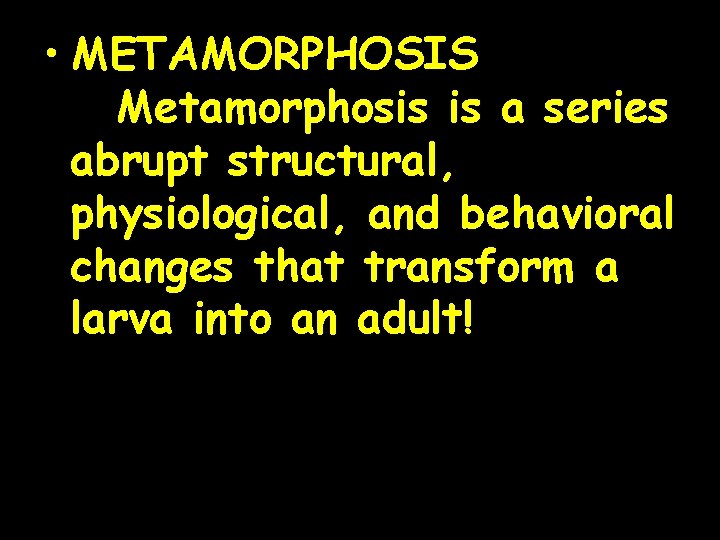  • METAMORPHOSIS Metamorphosis is a series abrupt structural, physiological, and behavioral changes that