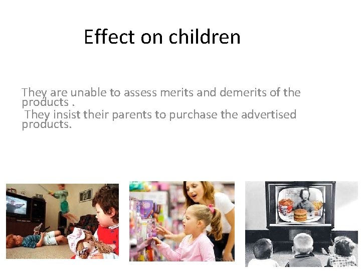 Effect on children They are unable to assess merits and demerits of the products.