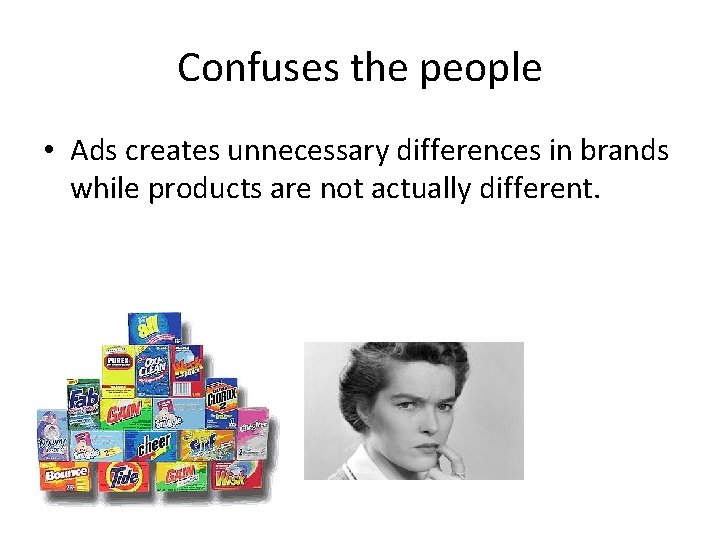 Confuses the people • Ads creates unnecessary differences in brands while products are not