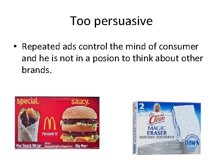 Too persuasive • Repeated ads control the mind of consumer and he is not