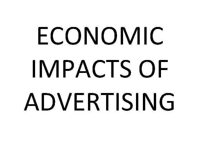 ECONOMIC IMPACTS OF ADVERTISING 