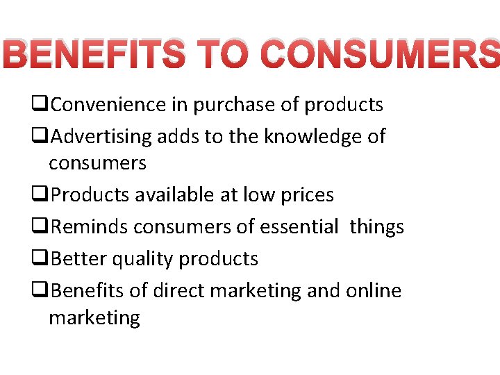 BENEFITS TO CONSUMERS q. Convenience in purchase of products q. Advertising adds to the