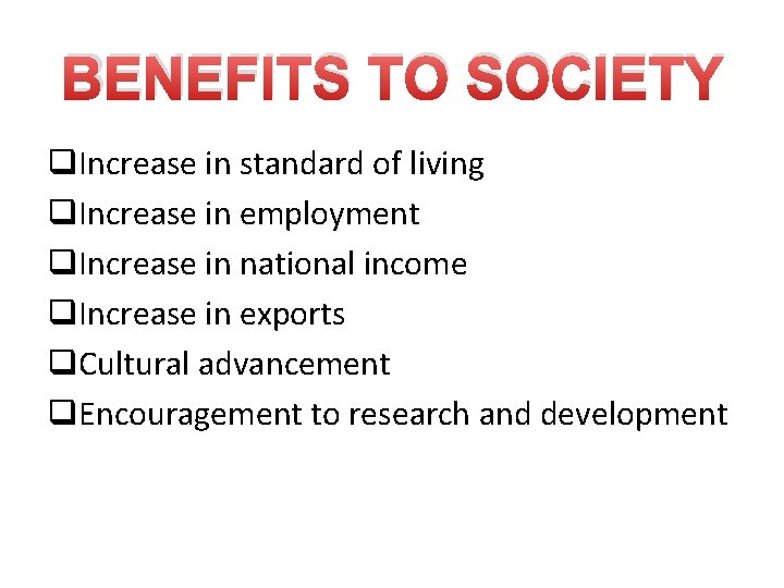 BENEFITS TO SOCIETY q. Increase in standard of living q. Increase in employment q.