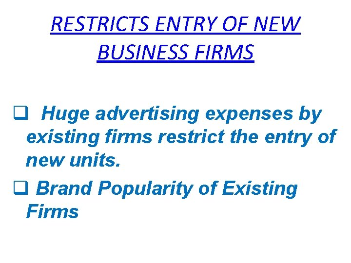 RESTRICTS ENTRY OF NEW BUSINESS FIRMS q Huge advertising expenses by existing firms restrict