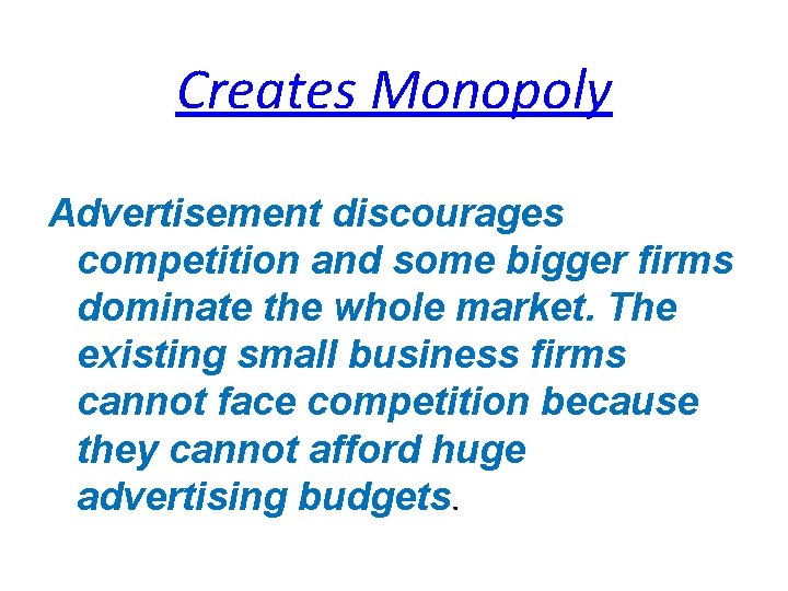 Creates Monopoly Advertisement discourages competition and some bigger firms dominate the whole market. The