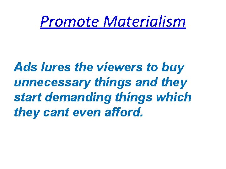 Promote Materialism Ads lures the viewers to buy unnecessary things and they start demanding