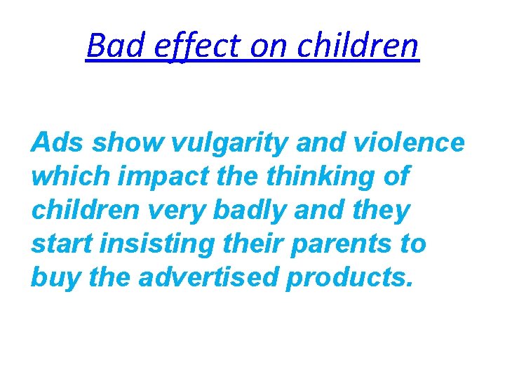 Bad effect on children Ads show vulgarity and violence which impact the thinking of