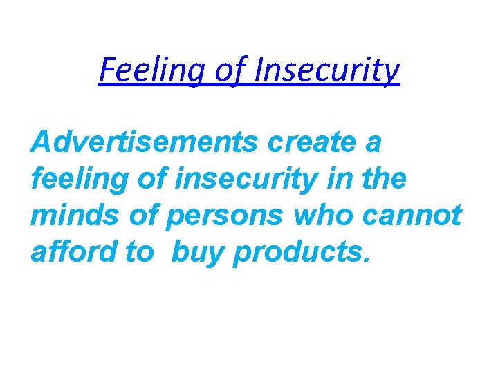 Feeling of Insecurity Advertisements create a feeling of insecurity in the minds of persons