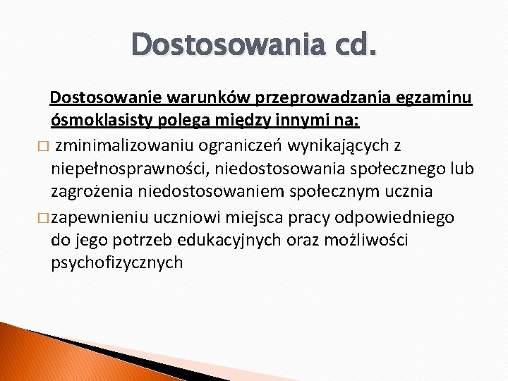 Dostosowania cd. Dostosowanie warunków przeprowadzania egzaminu ósmoklasisty polega między innymi na: � zminimalizowaniu ograniczeń