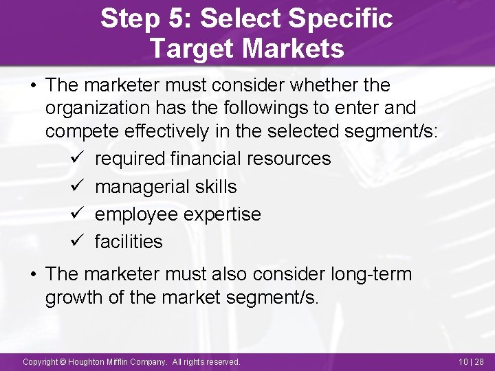 Step 5: Select Specific Target Markets • The marketer must consider whether the organization
