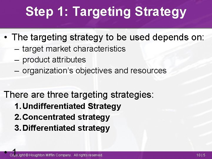 Step 1: Targeting Strategy • The targeting strategy to be used depends on: –