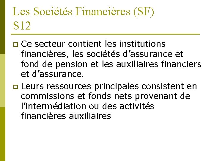 Les Sociétés Financières (SF) S 12 Ce secteur contient les institutions financières, les sociétés