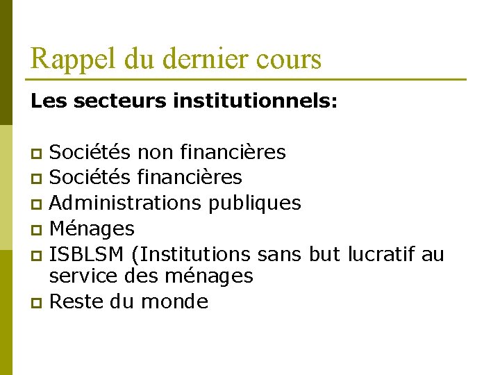 Rappel du dernier cours Les secteurs institutionnels: Sociétés non financières p Sociétés financières p