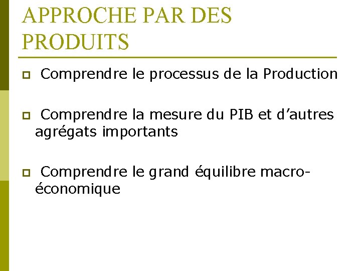 APPROCHE PAR DES PRODUITS p Comprendre le processus de la Production p Comprendre la