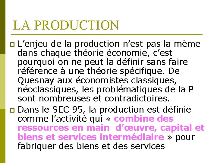 LA PRODUCTION L’enjeu de la production n’est pas la même dans chaque théorie économie,