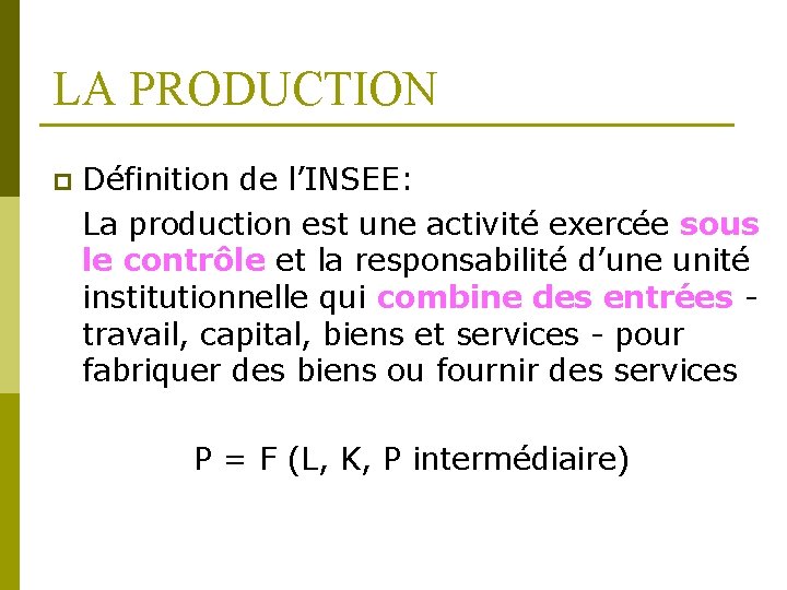 LA PRODUCTION p Définition de l’INSEE: La production est une activité exercée sous le