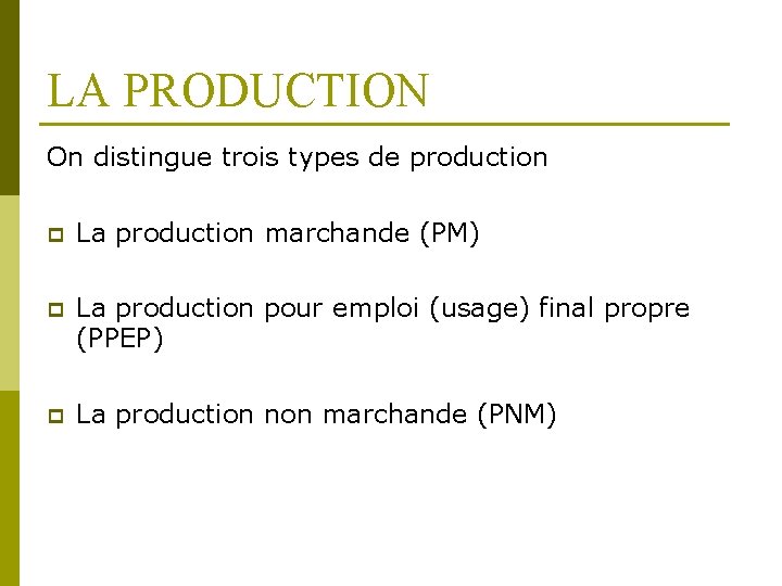 LA PRODUCTION On distingue trois types de production p La production marchande (PM) p