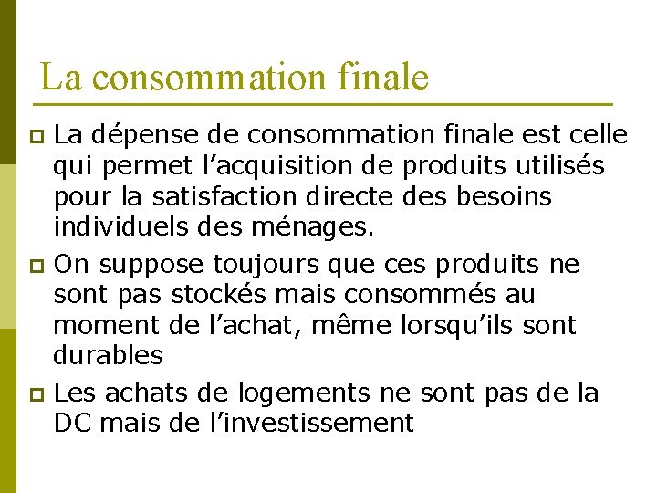 La consommation finale La dépense de consommation finale est celle qui permet l’acquisition de