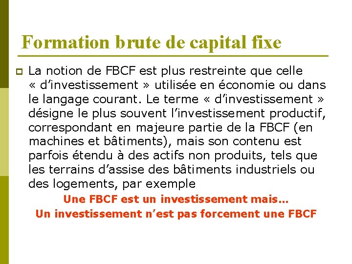 Formation brute de capital fixe p La notion de FBCF est plus restreinte que