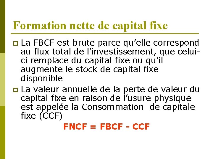 Formation nette de capital fixe La FBCF est brute parce qu’elle correspond au flux