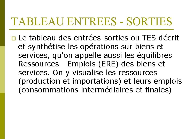 TABLEAU ENTREES - SORTIES p Le tableau des entrées-sorties ou TES décrit et synthétise