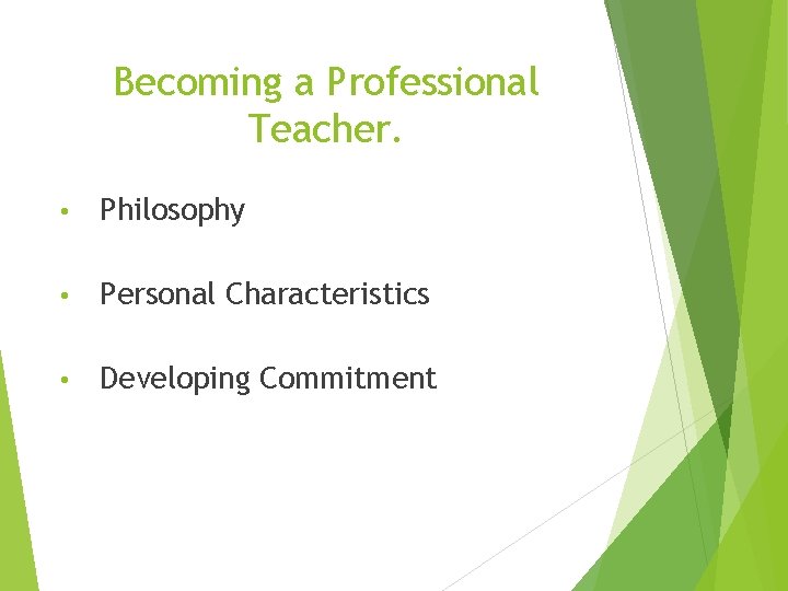 Becoming a Professional Teacher. • Philosophy • Personal Characteristics • Developing Commitment 